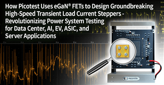 Picotest如何使用eGaN FET设计突破性高速瞬态负载电流步进器——彻底改变数据中心、AI、EV、ASIC和服务器应用的电源系统测试