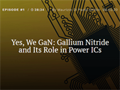 Podcast: Yes, We GaN: Gallium Nitride and Its Role in Power ICs