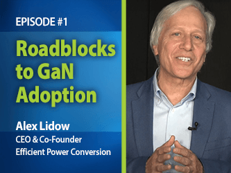 Efficient Power Conversion CEO and Co-Founder Alex Lidow on the Roadblocks to GaN Adoption
